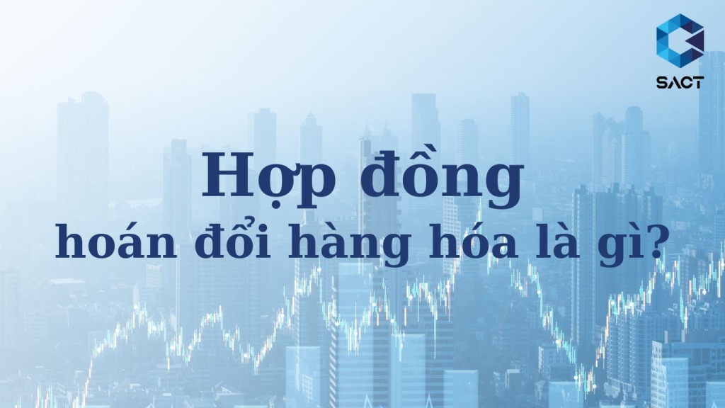 Hợp đồng hoán đổi hàng hóa là gì - 5 loại hợp đồng hoán đổi hàng hóa cần biết 1 hop-dong-hoan-doi-hang-hoa