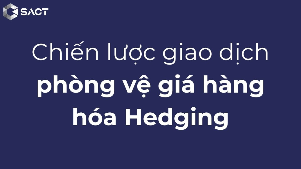 Phòng vệ giá hàng hoá Hedging là gì? Ví dụ về phòng vệ giá hàng hóa 3 Chiến lược giao dịch phòng vệ giá hàng hóa Hedging