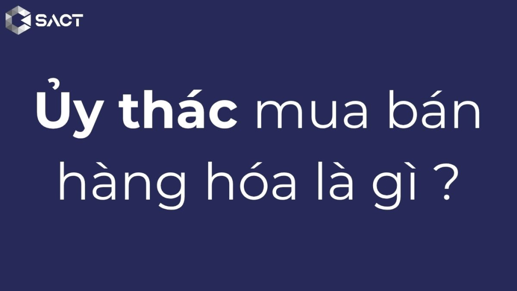 Ủy thác mua bán hàng hóa và ứng dụng trong đầu tư hàng hóa 1 Ủy thác mua bán hàng hóa là gì