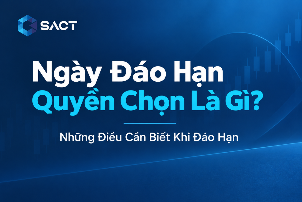 Ngày Đáo Hạn Quyền Chọn Là Gì Những Điều Cần Biết Khi Đáo Hạn